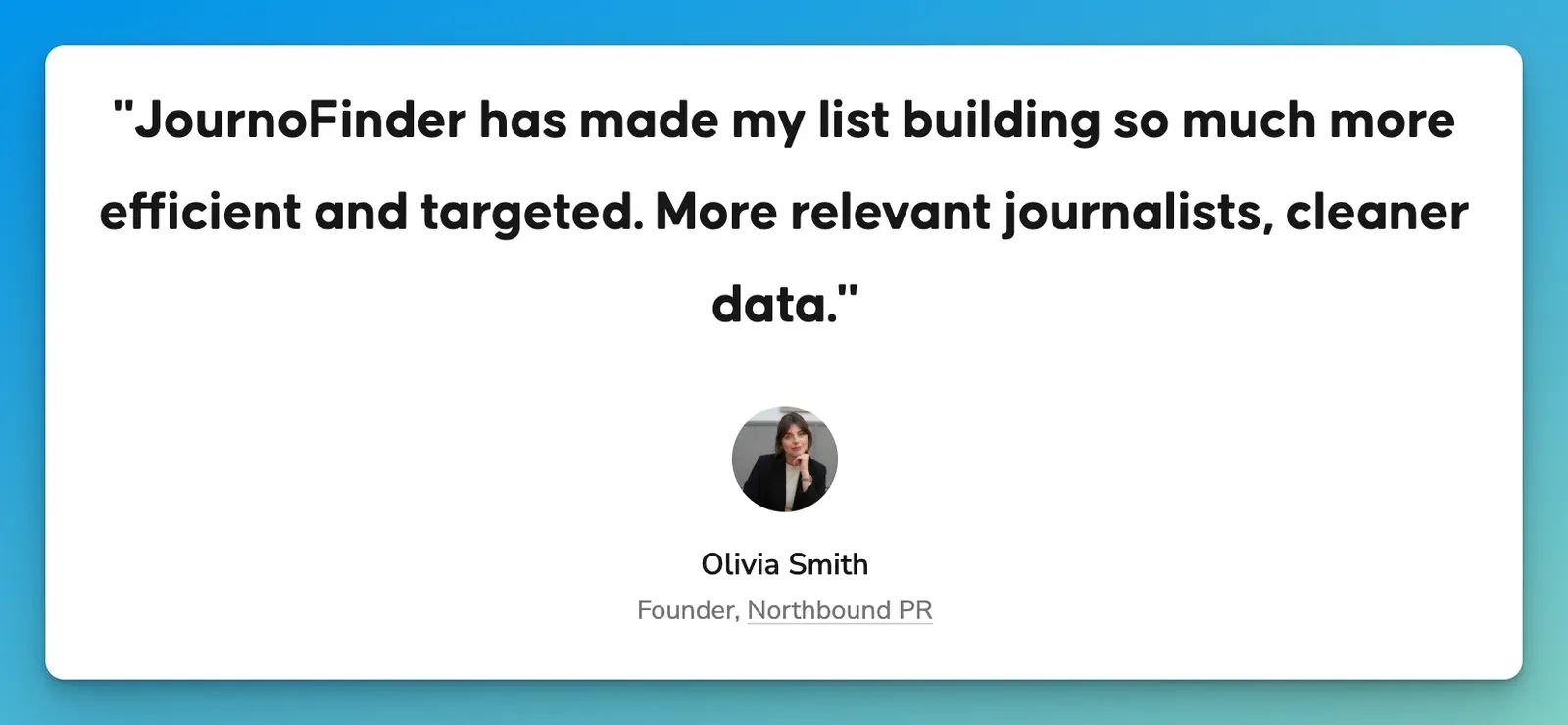 Olivia Smith, founder of Northbound PR, quoted saying JournoFinder made her list building more efficient and targeted
